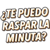 ¿TE PUEDO
RASPAR LA
MINUTA?