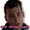 STOP CRYING FAGGOT