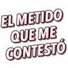 EL METIDO
QUE ME
CONTESTÓ