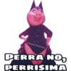 @oyesss "batman
PERRA NO,
PERRISIMA