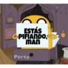 ESTÁS
CPIFIANDO,
MAN
Persy