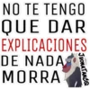 NO TE TENGO
QUE DAR
EXPLICACIONES
DE NADA
MORRA
JHONATANCO