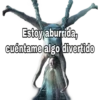 Estoy aburrida,
cuéntame algo divertido