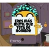 ERES MÁS
INUTIL Que
TETA DE
HOMBRE
Persy