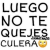 LUEGO
NO TE
QUEJES
CULERA
JHONATANCO