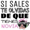 SI SALES
TE OLVIDAS
DE QUE
TIENES JHONATANCO
NOVIAS
