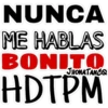 NUNCA
ME HABLAS
BONITO
HDTPM
JHONATANCO