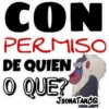 CON
PERMISO
DE QUIEN
O QUE?
JHONATANCO