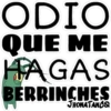 ODIO
QUE ME
HAGAS
BERRINCHES
JHONATANCO