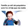 Familia ya sali del psiquiátrico
quien fue el hdp que me metio