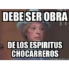 DEBE SER OBRA
DE LOS ESPIRITUS
CHOCARREROS
memegenerator.es
