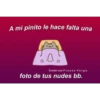 A mi pinito le hace falta una
Tumblr con Frases Verga.
foto de tus nudes bb.