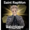 Saint RapMon
I'm begging you
Tal