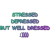 STRESSED
DEPRESSED
BUT WELL DRESSED