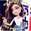 my pussy tastes
@prat putis
(R)
like pepsi cola