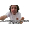 IH
M
No, brother ahí muêre
xdxdxxd