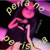 ra
ре,
perra
no
@bratzputis
Perrísima