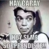 HAY CARAY
HOY SI ME
SORPRENDISTE!!