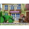 Aca pe..
CHONGO
esperando a tu vieja