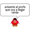 avisenle al profe
que voy a llegar
tarde