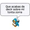 Que acabas de
decir sobre mi
tonta zorra
