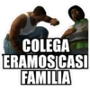 COLEGA
ERAMOS CASI
FAMILIA