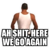 AH SHIT HERE
WE GOAGAIN