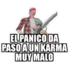 EL PANICO DA
PASOAUN KARMA
MUY MALO