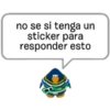 no se si tenga un
sticker para
responder esto