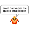 no es como que me
quede otra opción