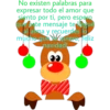 No existen palabras para
expresar todo el amor que
siento por ti, pero espero
que este mensaje te llegué
al alma y recuerdes lo
mucho que te quiero, feliz
navidad!