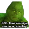 6:30. Cena conmigo,
esa no la cancelaré