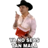 YA NO SEAS
TAN MALA