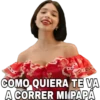 COMO QUIERA TE VA
A CORRER MI PAPÁ
