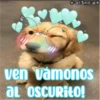 ven vámonos
al OSCURIŁO!
