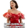 COMO QUIERA NOS
VAMOS A EMPEDAR