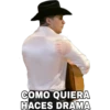 COMO QUIERA
HACES DRAMA