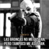 DEMENTES
LAS BRONCAS NO ME GUSTAN,
PERO TAMPOCO ME ASUSTAN.