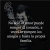 No solo el amor puede
romper el corazón, a
veces lo rompen los
amigos y hasta la propia
familia.