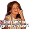Entre ser y no
ser. yo ya le soplé