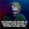 HAY PERSONAS QUE SON COMO LAS
MONEDAS, NO POR VALIOSAS. SI
NO PORQUE SON DOBLE CARA.