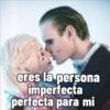 eres la persona
imperfecta
perfecta para mi