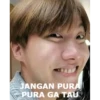 JANGAN PURA
PURA GA TAU