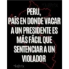 ok@rlx
PERU,
PAÍS EN DONDE VACAR
A UN PRESIDENTE ES
MÁS FÁCIL QUE
SENTENCIAR A UN
VIOLADOR
*k@r!x