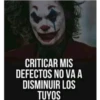 CRITICAR MIS
DEFECTOS NO VA A
DISMINUIR LOS
TUYOS