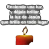 Enciende
una luz,
y déjala brillar,
la luz de Jesús
que brille en todo lugar.