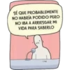 SÉ QUE PROBABLEMENTE
NO HABRÍA PODIDO PERO
NO IBA A ARRIESGAR MI
VIDA PARA SABERLO
LO