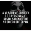 A MI SOLO ME CONOCEN
20 3 PERSONAS, EL
RESTO, SABEN LO QUE
YO QUIERO QUE SEPAN.