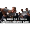 JAH, PARECE QUE EL CUERPO
HUMANO SOLO RESISTE 96 QUACKS