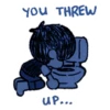 YOU THREW
UP...